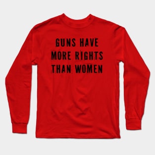 Guns Have More Rights Than Women Long Sleeve T-Shirt